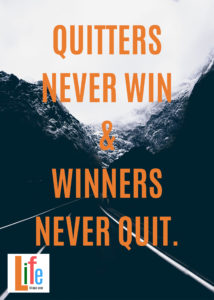 Quitters never win and  winners never quit