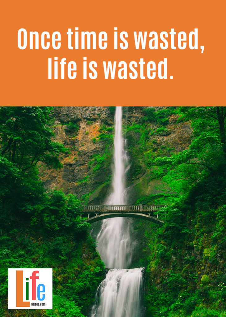 Once time is wasted, life is wasted.