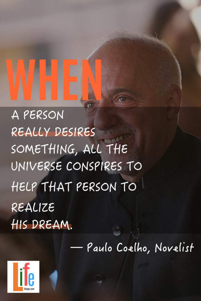 “When a person really desires something, all the universe conspires to help that person to realize his dream.”
— Paulo Coelho, Novelist - 25+ Quotes About Dreams and Hopes Today