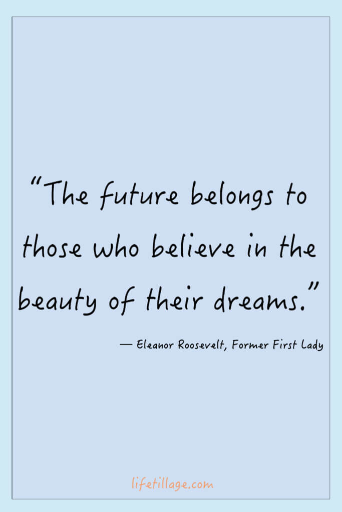 “The future belongs to those who believe in the beauty of their dreams.” 25+ Quotes about dreams and hopes today!
