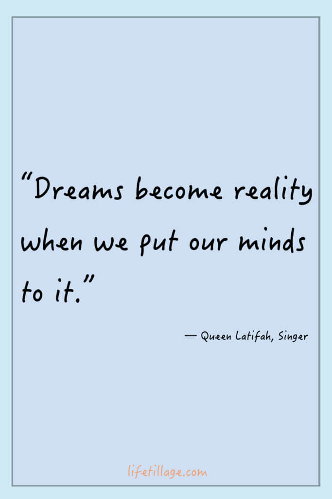 “Dreams become reality when we put our minds to it.” 25+ Quotes about dreams and hopes today!