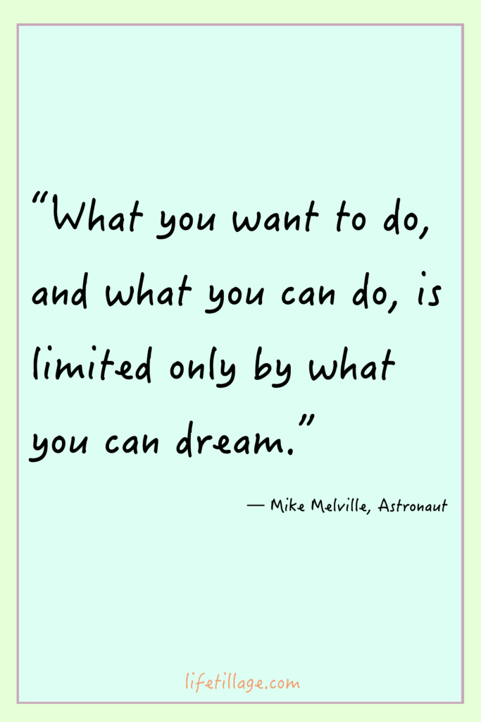“What you want to do, and what you can do, is limited only by what you can dream.”  25+ Quotes about dreams and hopes today!