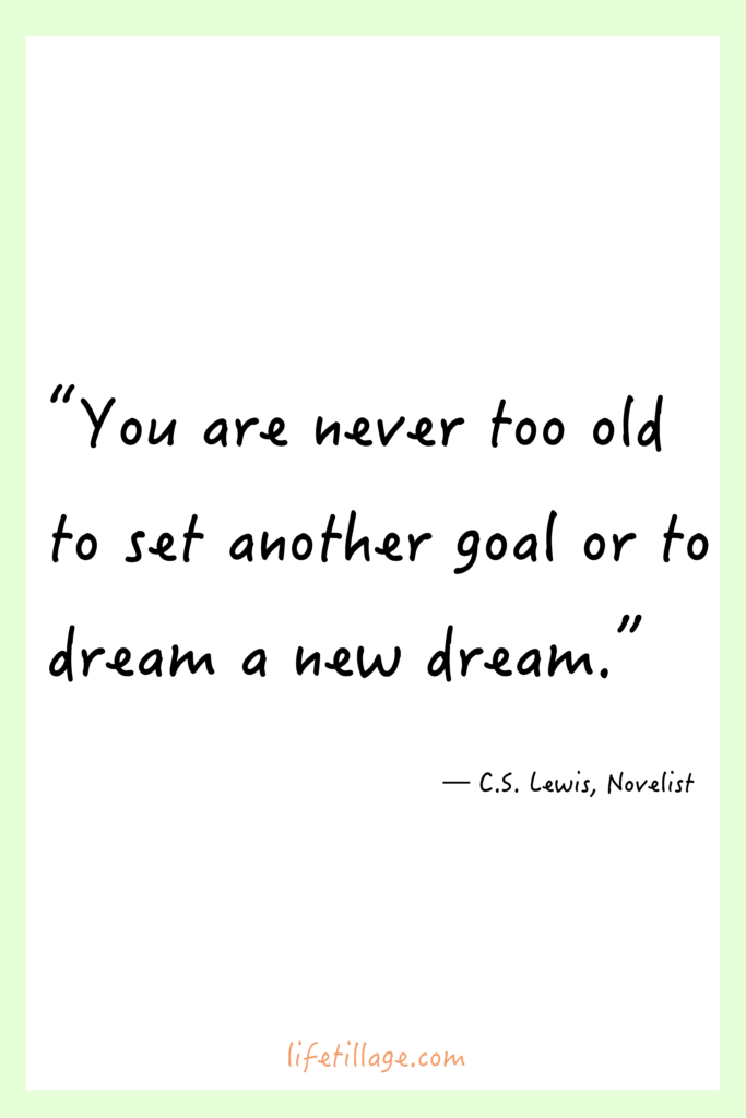 “You are never too old to set another goal or to dream a new dream.” 25+ Quotes about dreams and hopes today!
